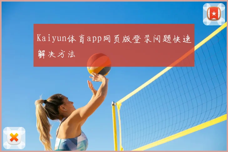 Kaiyun体育app网页版登录问题快速解决方法