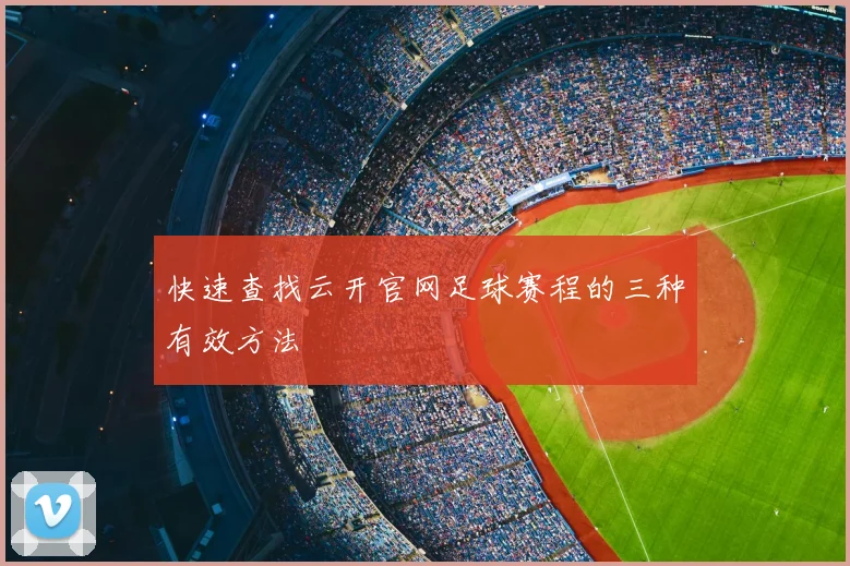 快速查找云开官网足球赛程的三种有效方法