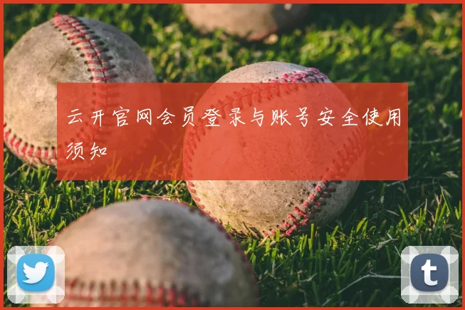 云开官网会员登录与账号安全使用须知