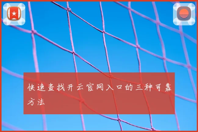 快速查找开云官网入口的三种可靠方法